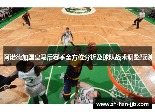 阿诺德加盟皇马后赛季全方位分析及球队战术调整预测