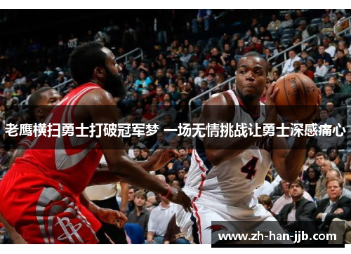 老鹰横扫勇士打破冠军梦 一场无情挑战让勇士深感痛心 老鹰横扫勇士打破冠军梦 一场无情挑战让勇士深感痛心