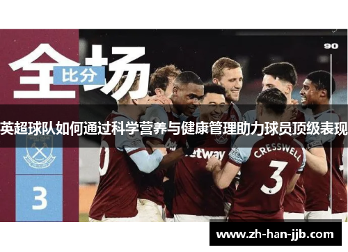 英超球队如何通过科学营养与健康管理助力球员顶级表现 英超球队如何通过科学营养与健康管理助力球员顶级表现