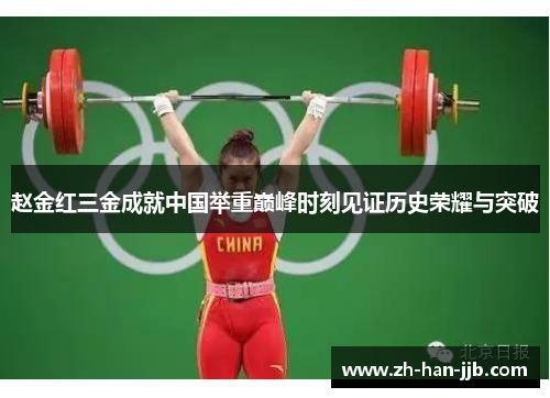 赵金红三金成就中国举重巅峰时刻见证历史荣耀与突破