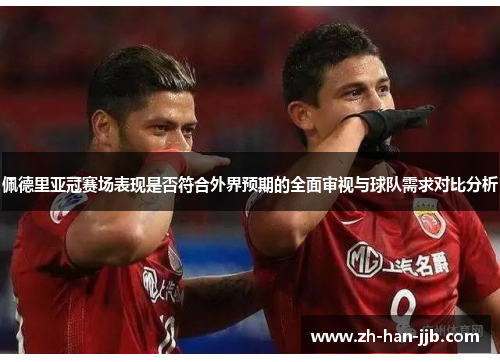 佩德里亚冠赛场表现是否符合外界预期的全面审视与球队需求对比分析 佩德里亚冠赛场表现是否符合外界预期的全面审视与球队需求对比分析