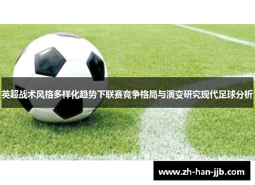 英超战术风格多样化趋势下联赛竞争格局与演变研究现代足球分析 英超战术风格多样化趋势下联赛竞争格局与演变研究现代足球分析