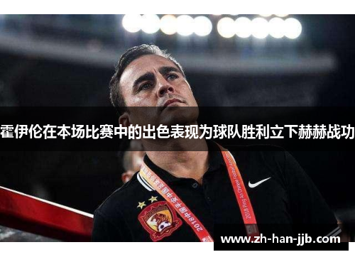 霍伊伦在本场比赛中的出色表现为球队胜利立下赫赫战功