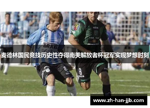 麦德林国民竞技历史性夺得南美解放者杯冠军实现梦想时刻