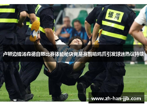 卢顿边锋汤森德自曝比赛体能秘诀竟是赛前啃鸡爪引发球迷热议持续