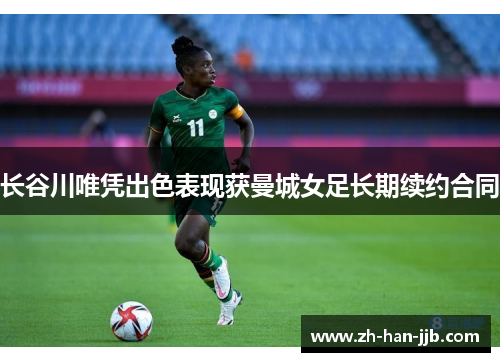 长谷川唯凭出色表现获曼城女足长期续约合同 长谷川唯凭出色表现获曼城女足长期续约合同